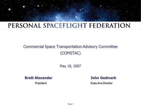 Page 1 Commercial Space Transportation Advisory Committee (COMSTAC) May 18, 2007 Brett Alexander John Gedmark President Executive Director President Executive.