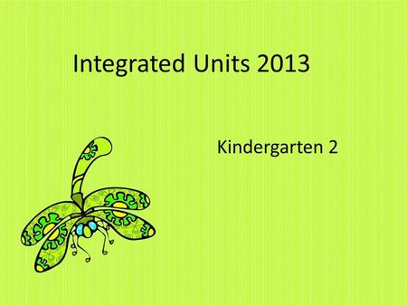Integrated Units 2013 Kindergarten 2. UNIT 1: MY SCHOOL In this unit, students will learn about/how to: Names of teachers and peers Layout of classroom.