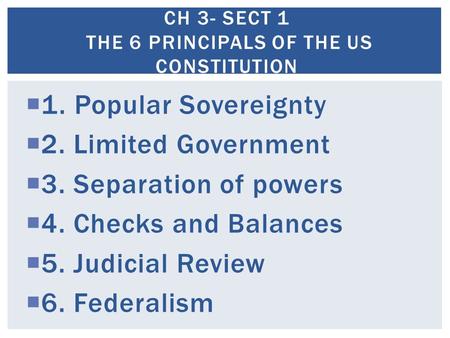 Ch 3- Sect 1 The 6 Principals of the US constitution