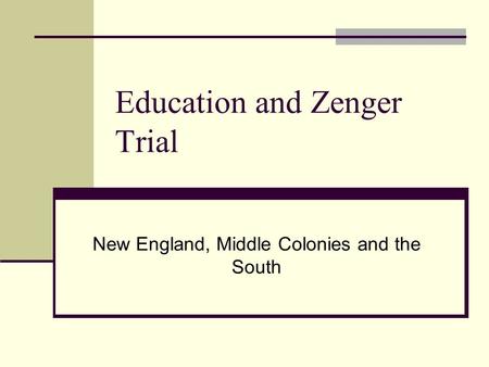 Education and Zenger Trial New England, Middle Colonies and the South.