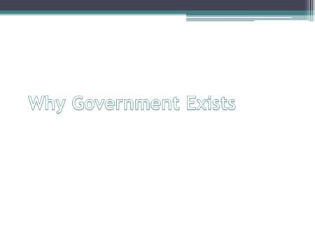 Why do we have governments? With a partner, make a list of reasons as to why government exists.
