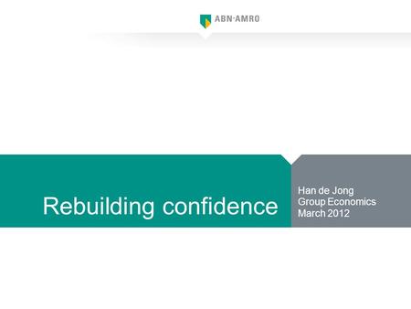 Rebuilding confidence Han de Jong Group Economics March 2012.