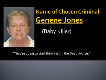 (Baby Killer) “They’re going to start thinking I’m the Death Nurse.”
