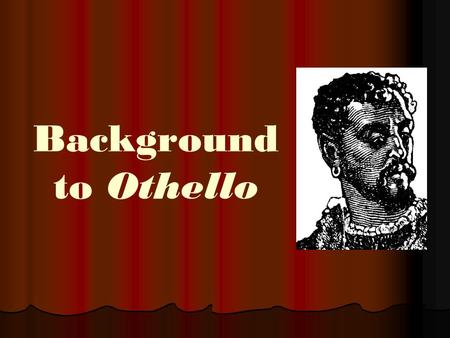 Background to Othello. TERMS TO KNOW Important Dramatic Terms Tragedy—a drama of a solemn and dignified quality that typically depicts the development.
