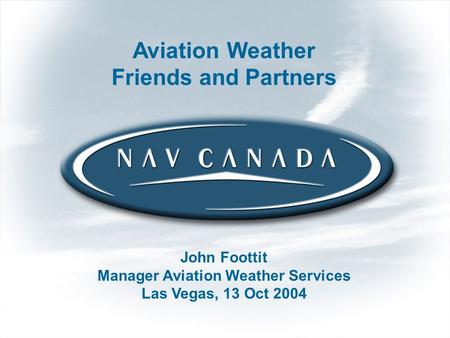 1 Management Confidential Aviation Weather Friends and Partners John Foottit Manager Aviation Weather Services Las Vegas, 13 Oct 2004.