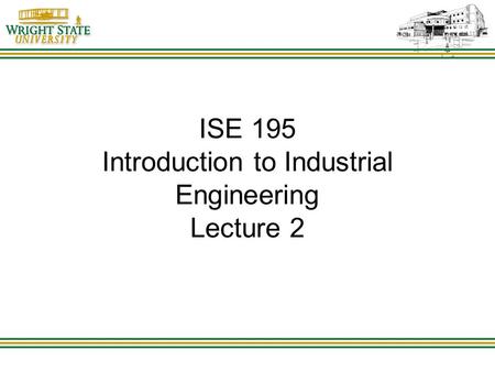 ISE 195 Introduction to Industrial Engineering Lecture 2.