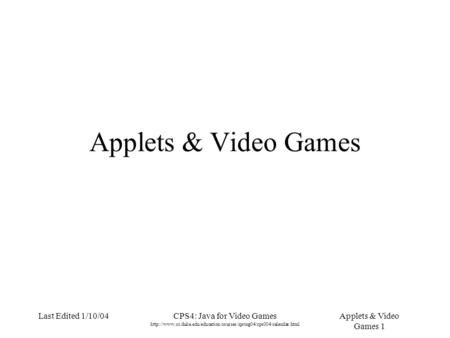 Applets & Video Games 1 Last Edited 1/10/04CPS4: Java for Video Games  Applets &