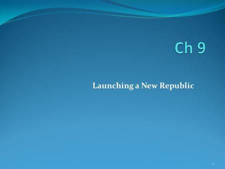 Launching a New Republic 1. Section 1 Washington’s Presidency Objectives You will be able to describe the decisions made by Washington and Congress that.