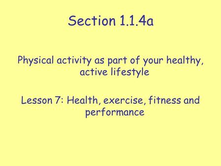 Section 1.1.4a Physical activity as part of your healthy, active lifestyle Lesson 7: Health, exercise, fitness and performance.