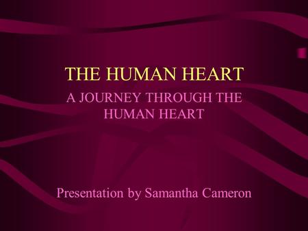 THE HUMAN HEART A JOURNEY THROUGH THE HUMAN HEART Presentation by Samantha Cameron.