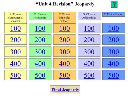“Unit 4 Revision” Jeopardy 100 200 300 400 500 100 200 300 400 500 100 200 300 400 500 100 200 300 400 500 100 200 300 400 500 A. Fitness Components,