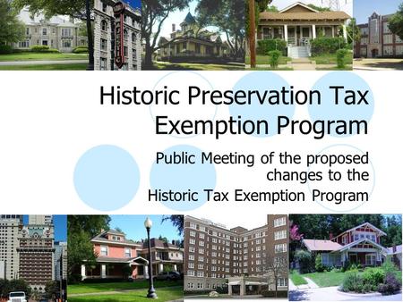 Historic Preservation Tax Exemption Program Public Meeting of the proposed changes to the Historic Tax Exemption Program.