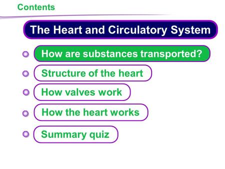 1 of 35 The Heart and Circulatory System How are substances transported? Structure of the heart How the heart works How valves work Summary quiz Contents.