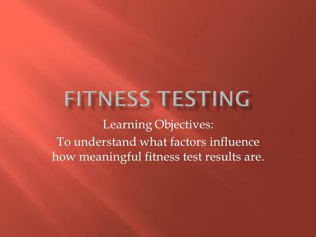 Fitness Testing Learning Objectives: