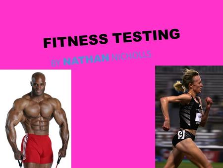 FITNESS TESTING BY NATHAN NICHOLLS. THE COMPONENTS OF FITNESS AGILITY AEROBIC ENDURANCE SPEED BALANCE COORDINATION MUSCULAR POWER FLEXIBILITY MUSCULAR.