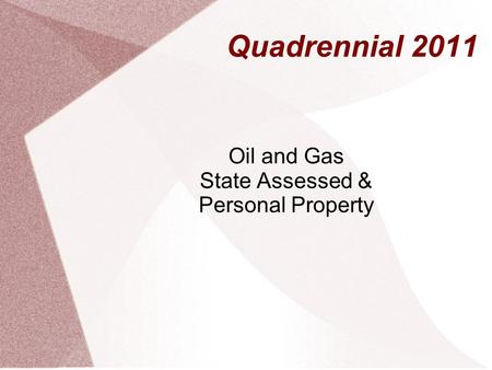 Quadrennial 2011 Oil and Gas State Assessed & Personal Property.