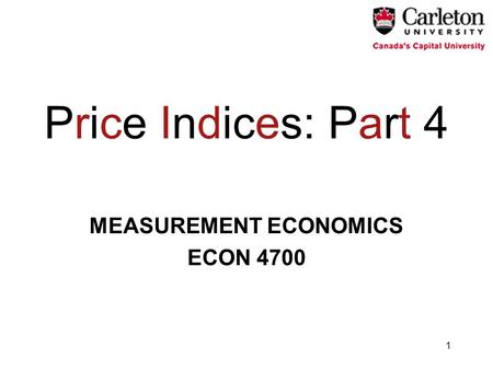 1 Price Indices: Part 4 MEASUREMENT ECONOMICS ECON 4700.