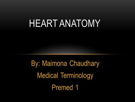 By: Maimona Chaudhary Medical Terminology Premed 1 HEART ANATOMY.