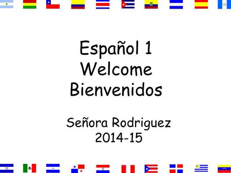 Español 1 Welcome Bienvenidos Señora Rodriguez 2014-15.