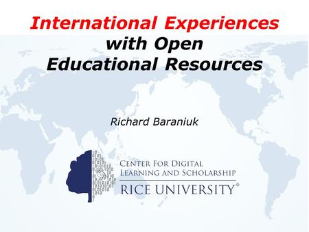 Richard Baraniuk International Experiences with Open Educational Resources.