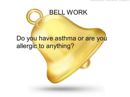 BELL WORK Do you have asthma or are you allergic to anything?