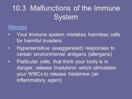 10.3 Malfunctions of the Immune System Allergies Your immune system mistakes harmless cells for harmful invaders Hypersensitive (exaggerated) responses.