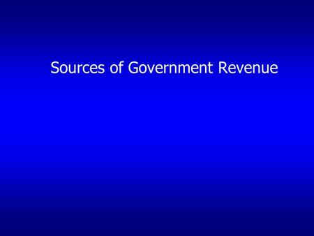 Sources of Government Revenue. Revenue collection by all levels of Government has grown dramatically. Increased 800% since 1940.