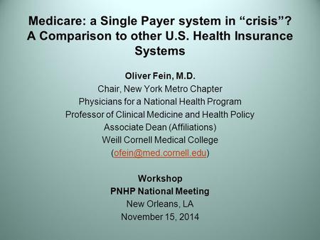 Medicare: a Single Payer system in “crisis”? A Comparison to other U.S. Health Insurance Systems Oliver Fein, M.D. Chair, New York Metro Chapter Physicians.