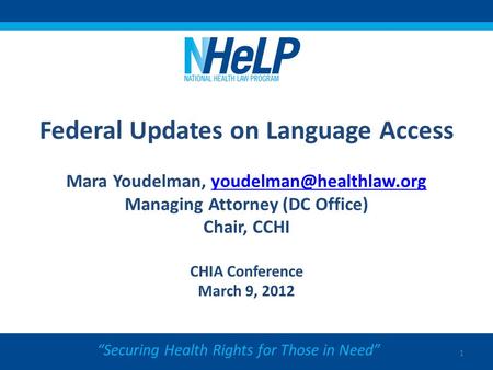 Federal Updates on Language Access Mara Youdelman, Managing Attorney (DC Office) Chair, CCHI CHIA Conference.