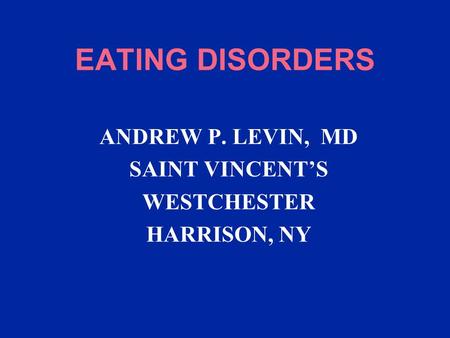 EATING DISORDERS ANDREW P. LEVIN, MD SAINT VINCENT’S WESTCHESTER HARRISON, NY.