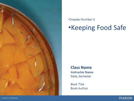 1 Keeping Food Safe Chapter Number 3 Class Name Instructor Name Date, Semester Book Title Book Author.