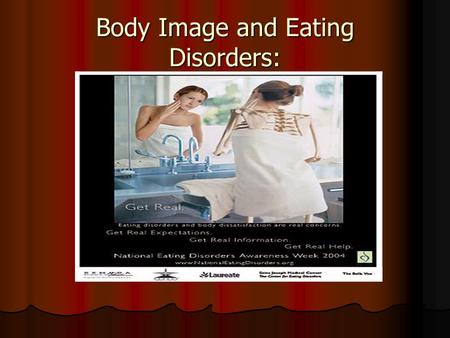 Body Image and Eating Disorders:. Definitions: Anorexia =Fear of gaining weight, see themselves differently than others, starve themselves Anorexia =Fear.