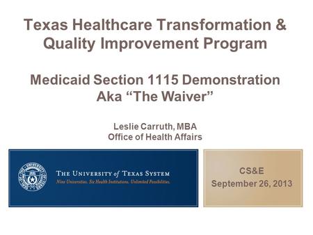 Texas Healthcare Transformation & Quality Improvement Program Medicaid Section 1115 Demonstration Aka “The Waiver” Leslie Carruth, MBA Office of Health.