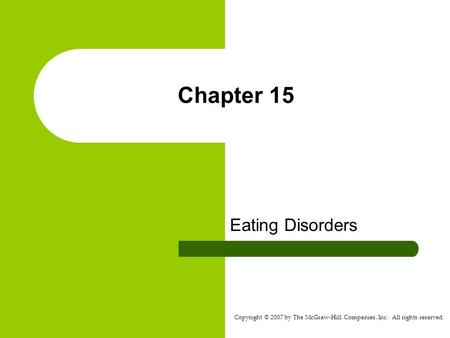 Copyright © 2007 by The McGraw-Hill Companies, Inc. All rights reserved. Chapter 15 Eating Disorders.