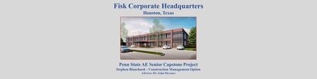 Fisk Corporate Headquarters Houston, Texas Penn State AE Senior Capstone Project Stephen Blanchard – Construction Management Option Advisor: Dr. John Messner.
