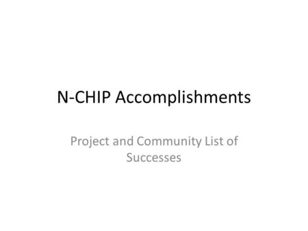 N-CHIP Accomplishments Project and Community List of Successes.