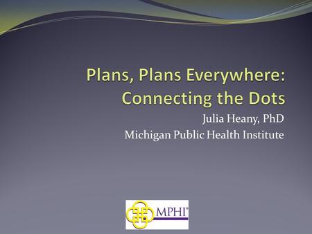 Julia Heany, PhD Michigan Public Health Institute.