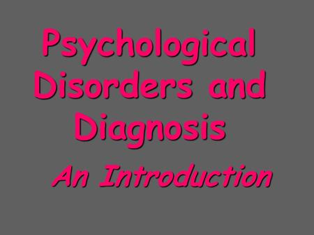 Psychological Disorders and Diagnosis An Introduction.