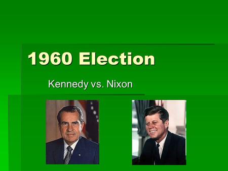 1960 Election Kennedy vs. Nixon. John Fitzgerald Kennedy  Represented Massachusetts's 11th congressional district in the U.S. House of Representatives.