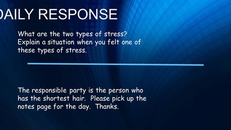 DAILY RESPONSE What are the two types of stress? Explain a situation when you felt one of these types of stress. The responsible party is the person who.