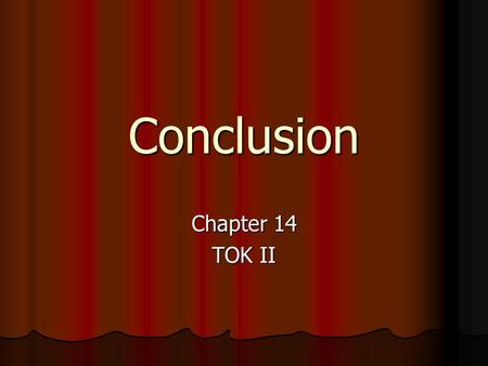 Conclusion Chapter 14 TOK II. 3 Theories Regarding Truth (1) Correspondence Theory – truth is as it appears to be – facts are facts. (1) Correspondence.