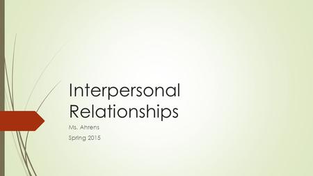 Interpersonal Relationships Ms. Ahrens Spring 2015.