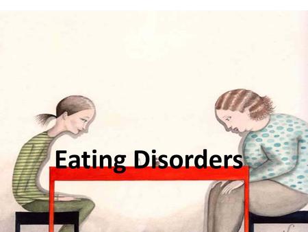 Eating Disorders. How much pressure does society put on individuals in regards to appearance? Why are eating disorders predominantly found among women?