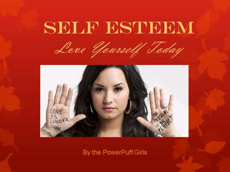 By the PowerPuff Girls Self Esteem Love Yourself Today.