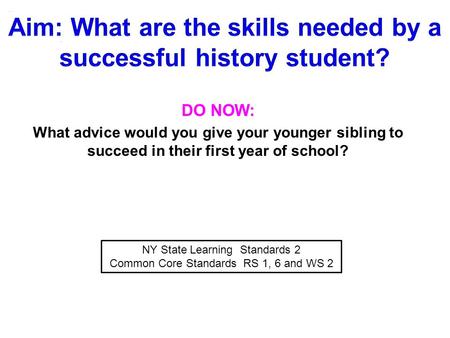 DO NOW: What advice would you give your younger sibling to succeed in their first year of school? NY State Learning Standards 2 Common Core Standards RS.