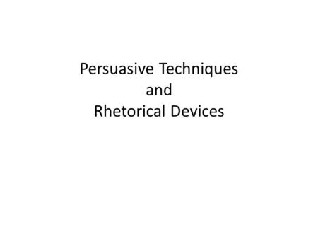 Persuasive Techniques and Rhetorical Devices. Persuasive Technique: Appeals Designed to sway the audience: Logical appeal builds a well-reasoned argument.