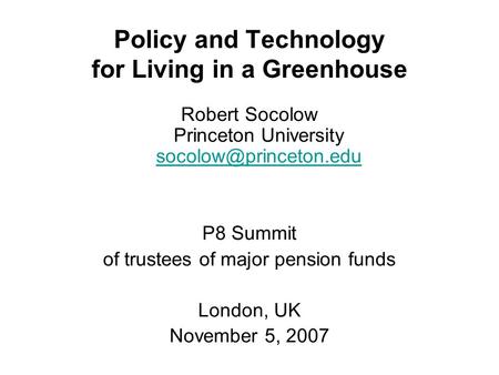 Policy and Technology for Living in a Greenhouse Robert Socolow Princeton University  P8 Summit of trustees.