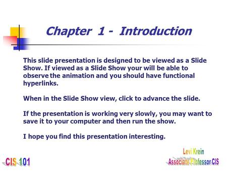 Chapter 1 - Introduction This slide presentation is designed to be viewed as a Slide Show. If viewed as a Slide Show your will be able to observe the animation.