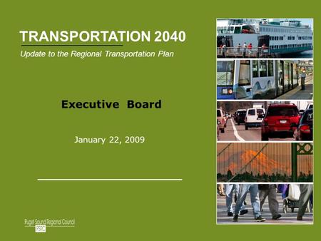 1 1 Executive Board January 22, 2009 Update to the Regional Transportation Plan TRANSPORTATION 2040.