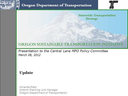 Presentation to the Central Lane MPO Policy Committee March 08, 2012 Oregon Sustainable Transportation Initiative Statewide Transportation Strategy Statewide.